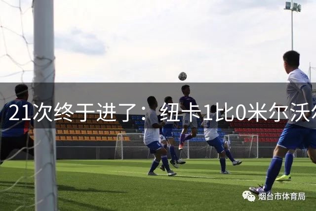 21次终于进了：纽卡1比0米尔沃尔，但14射仅1正暴露大问题